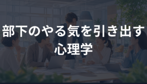 部下のやる気を引き出す心理学！自分から動くチームを作る関わり方を解説