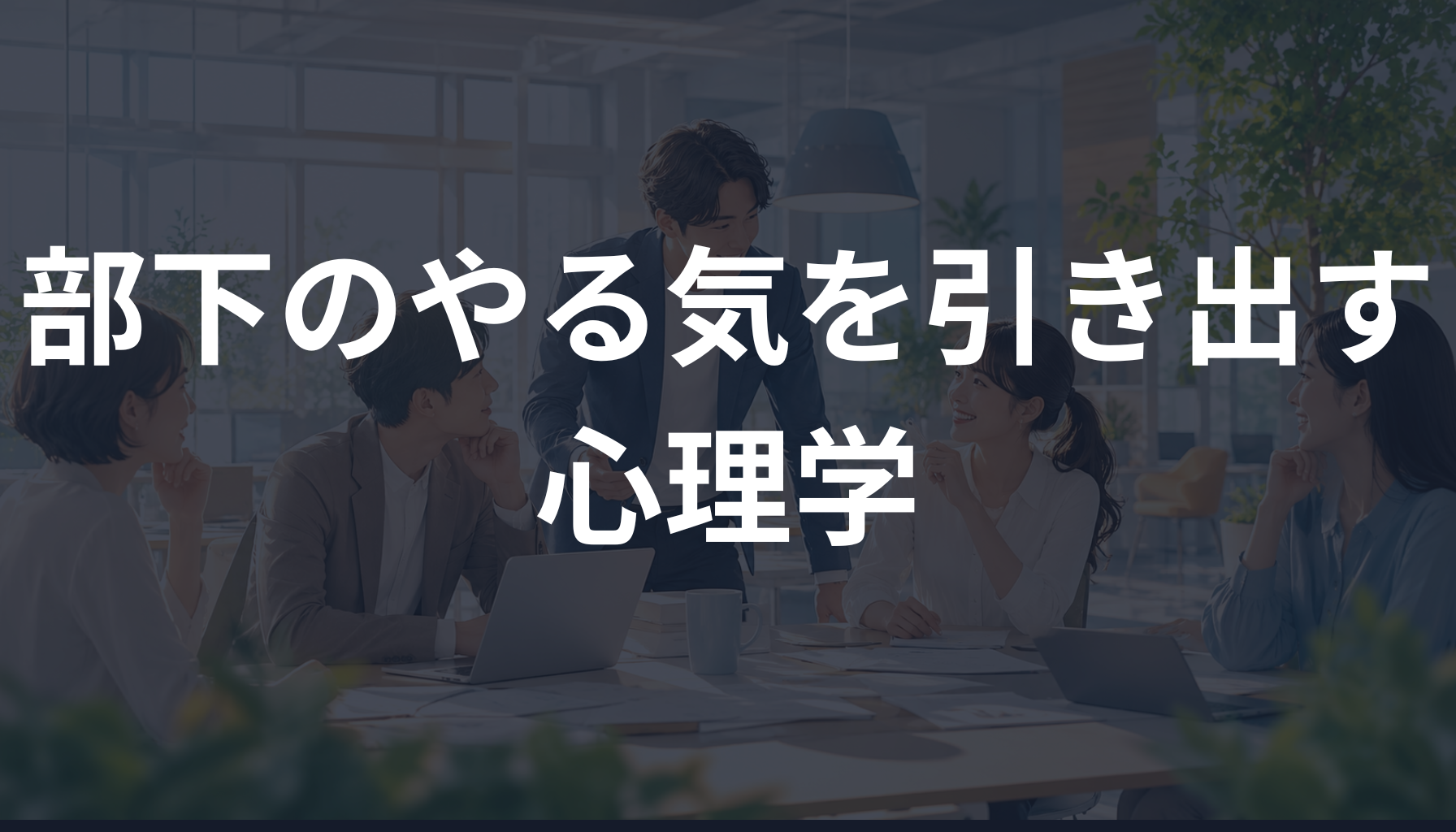 部下のやる気を引き出す心理学！自分から動くチームを作る関わり方を解説