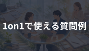 1on1で使える質問例とは？部下の本音と成長を引き出す進め方を解説