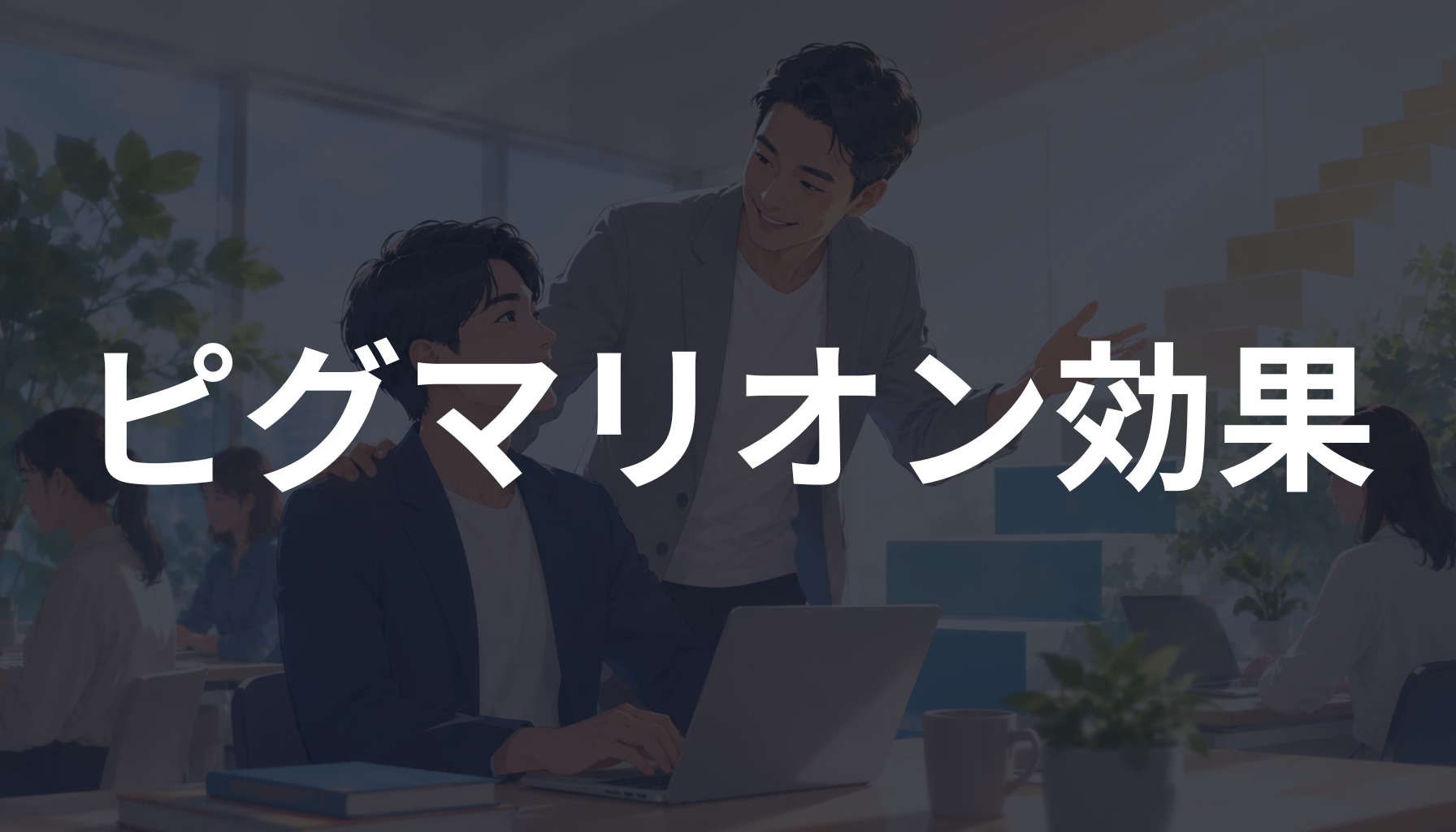 ピグマリオン効果とは？期待が人の成長に与える影響を初心者向けに解説
