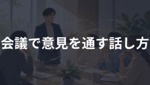 会議で意見を通す話し方とは？納得されやすい伝え方と反対されにくいコツを解説