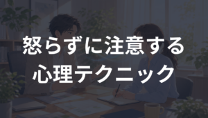 怒らずに注意する心理テクニックとは？相手を傷つけずに行動を改善してもらう伝え方