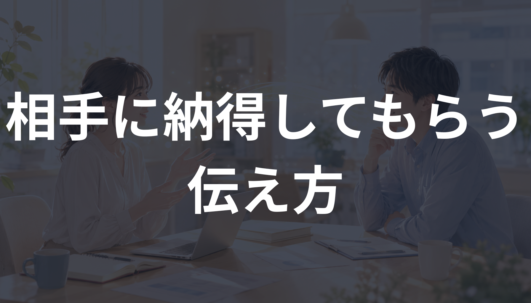 相手に納得してもらう伝え方とは？営業・仕事で信頼される説明のコツを解説